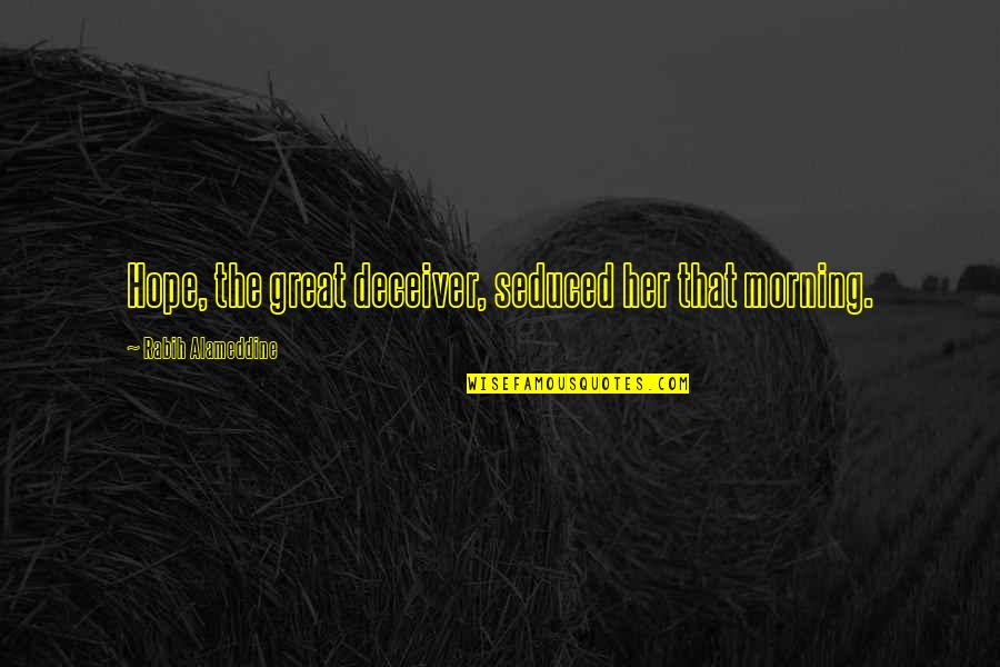 Theta Phi Alpha Quotes By Rabih Alameddine: Hope, the great deceiver, seduced her that morning.