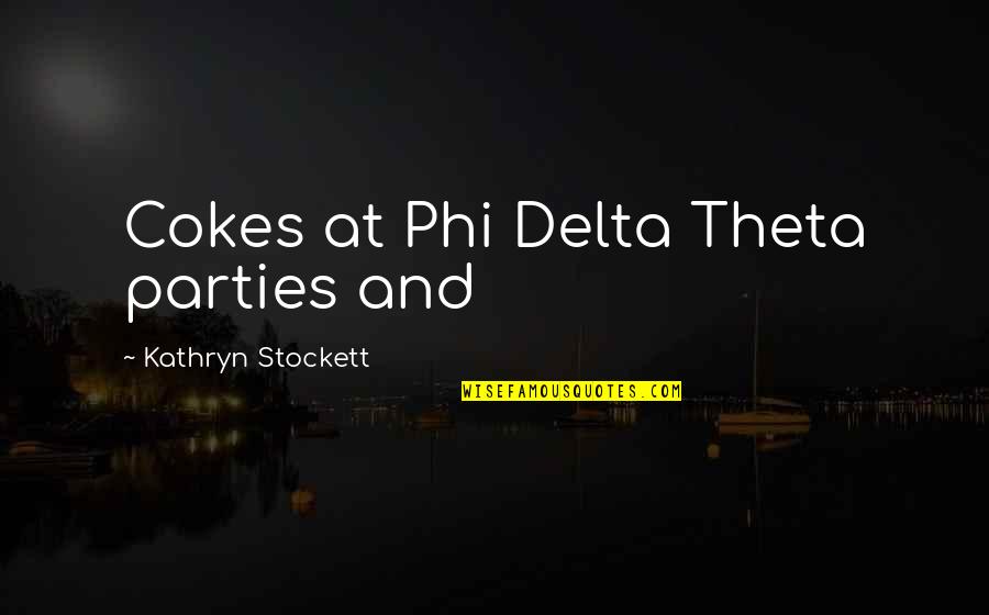 Theta Phi Quotes By Kathryn Stockett: Cokes at Phi Delta Theta parties and