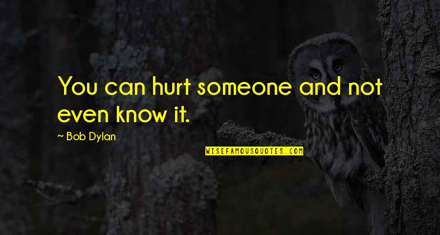 Thetan Scientology Quotes By Bob Dylan: You can hurt someone and not even know