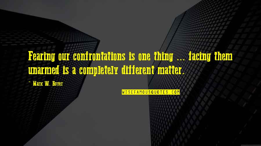 Thetoptens Quotes By Mark W. Boyer: Fearing our confrontations is one thing ... facing