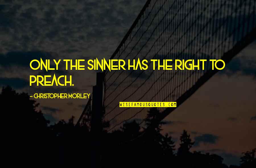 Thet's Quotes By Christopher Morley: Only the sinner has the right to preach.