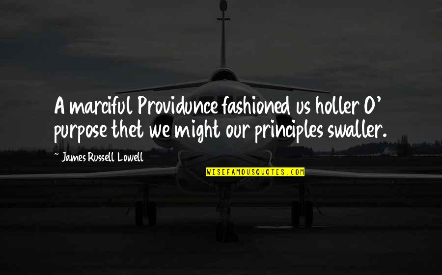 Thet's Quotes By James Russell Lowell: A marciful Providunce fashioned us holler O' purpose