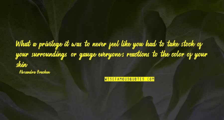 Thetsateam Quotes By Alexandra Bracken: What a privilege it was to never feel Thetsateam Quotes By Alexandra Bracken: What a privilege it was to never feel