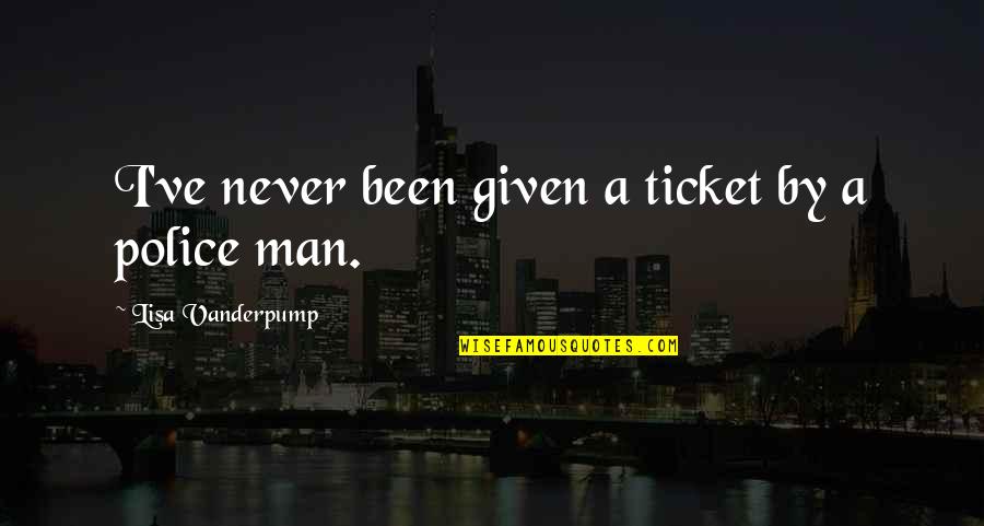 Thetsateam Quotes By Lisa Vanderpump: I've never been given a ticket by a Thetsateam Quotes By Lisa Vanderpump: I've never been given a ticket by a