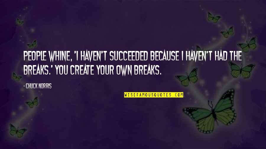 Theuma Bekkevoort Quotes By Chuck Norris: People whine, 'I haven't succeeded because I haven't Theuma Bekkevoort Quotes By Chuck Norris: People whine, 'I haven't succeeded because I haven't