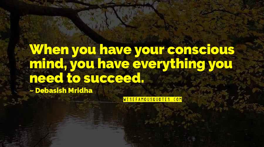 Theuma Bekkevoort Quotes By Debasish Mridha: When you have your conscious mind, you have