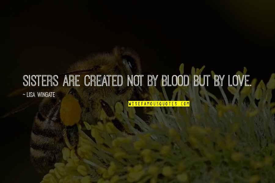 Theuma Bekkevoort Quotes By Lisa Wingate: Sisters are created not by blood but by Theuma Bekkevoort Quotes By Lisa Wingate: Sisters are created not by blood but by