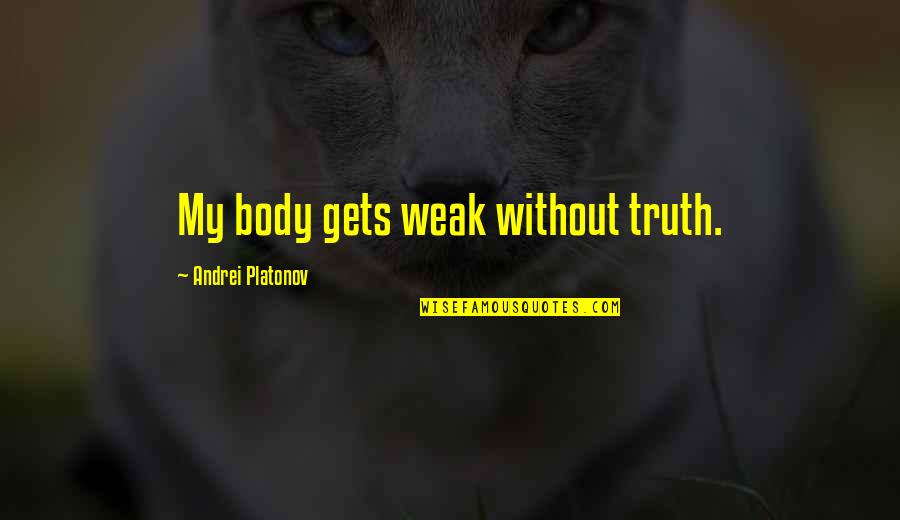Theunis Crous Quotes By Andrei Platonov: My body gets weak without truth.