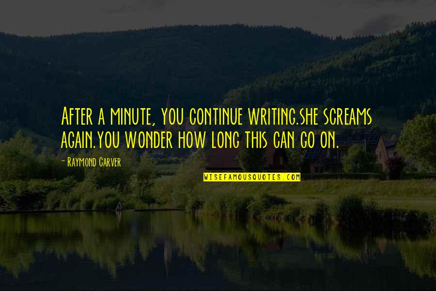 Theurers Quality Quotes By Raymond Carver: After a minute, you continue writing.she screams again.you Theurers Quality Quotes By Raymond Carver: After a minute, you continue writing.she screams again.you