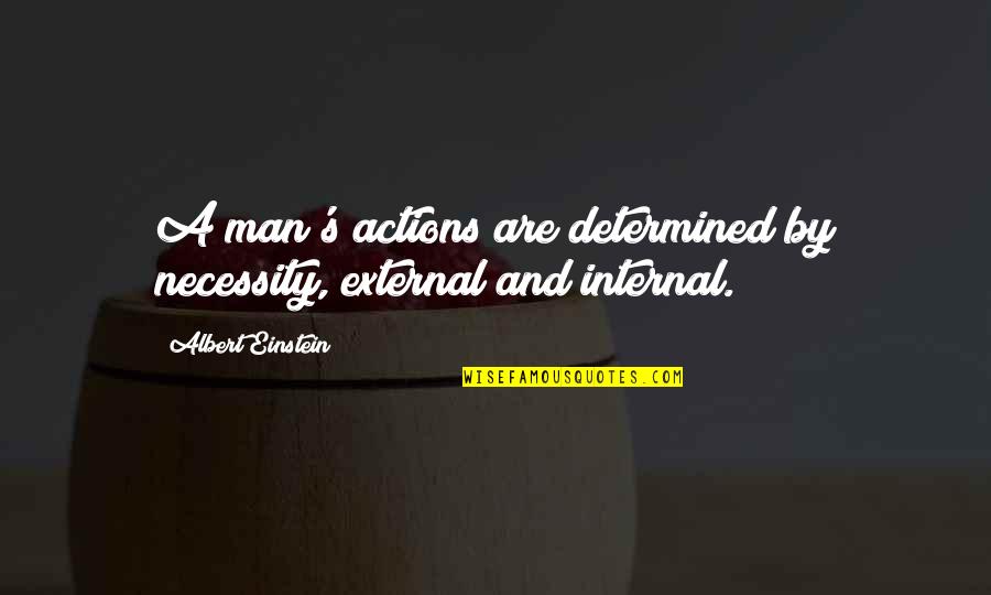 Theurgy Quotes By Albert Einstein: A man's actions are determined by necessity, external Theurgy Quotes By Albert Einstein: A man's actions are determined by necessity, external