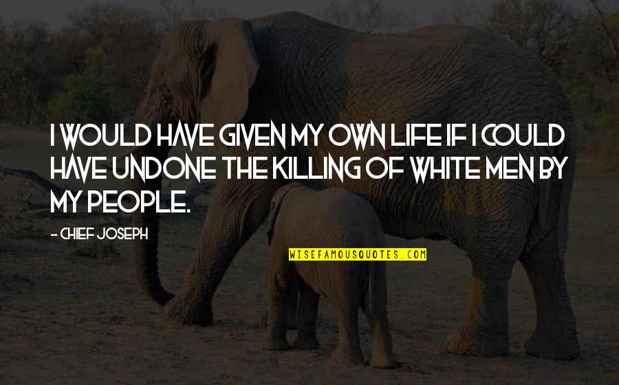 Theurgy Tapas Quotes By Chief Joseph: I would have given my own life if Theurgy Tapas Quotes By Chief Joseph: I would have given my own life if