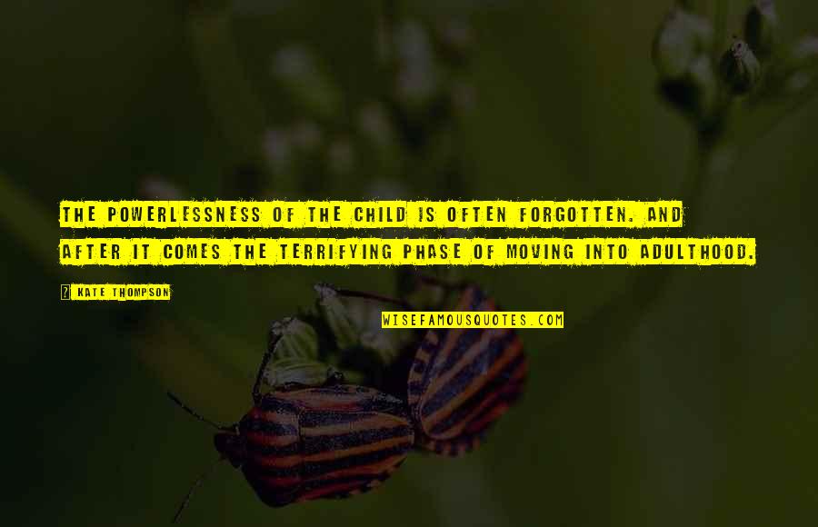 Thevaram Thirumurai Quotes By Kate Thompson: The powerlessness of the child is often forgotten. Thevaram Thirumurai Quotes By Kate Thompson: The powerlessness of the child is often forgotten.
