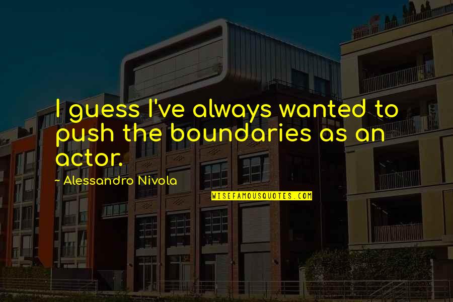 The've Quotes By Alessandro Nivola: I guess I've always wanted to push the