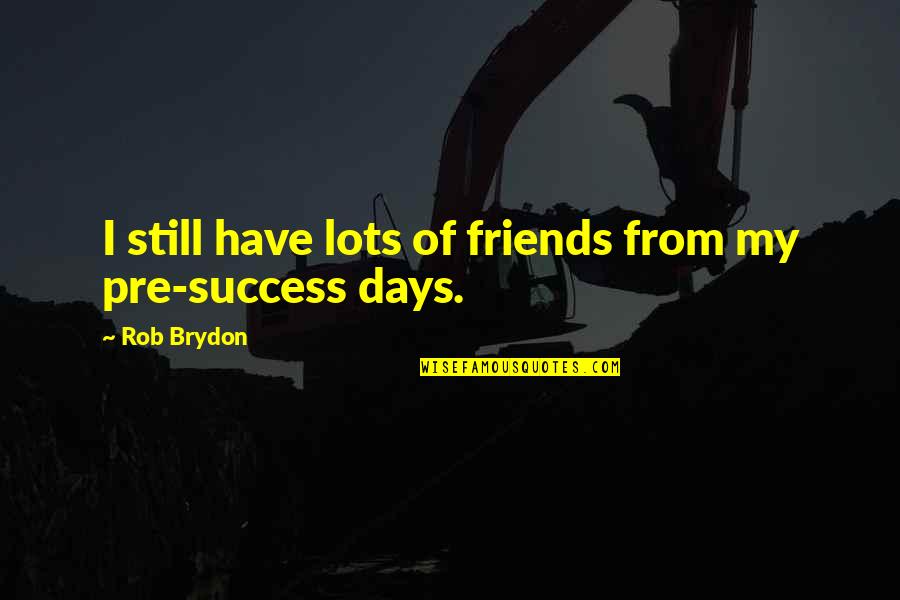 Thevenetimyia Quotes By Rob Brydon: I still have lots of friends from my