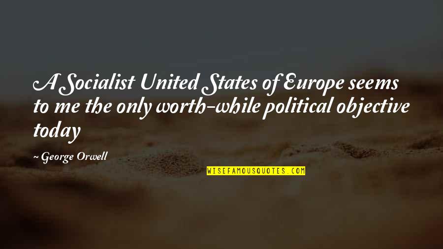 Theventy Quotes By George Orwell: A Socialist United States of Europe seems to