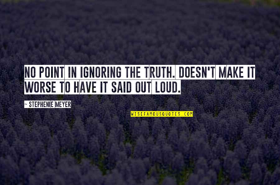 Thevictor Quotes By Stephenie Meyer: No point in ignoring the truth. Doesn't make