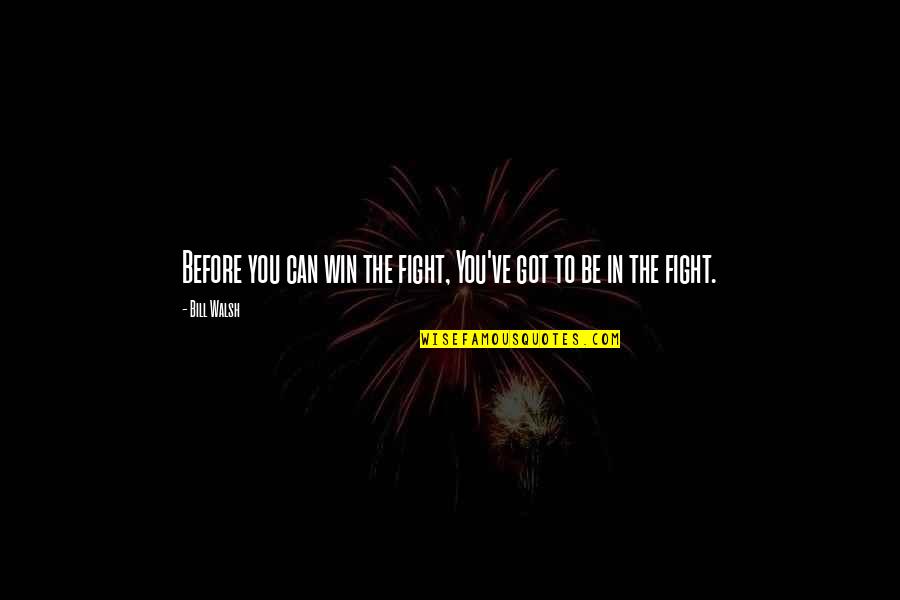 Theway Quotes By Bill Walsh: Before you can win the fight, You've got
