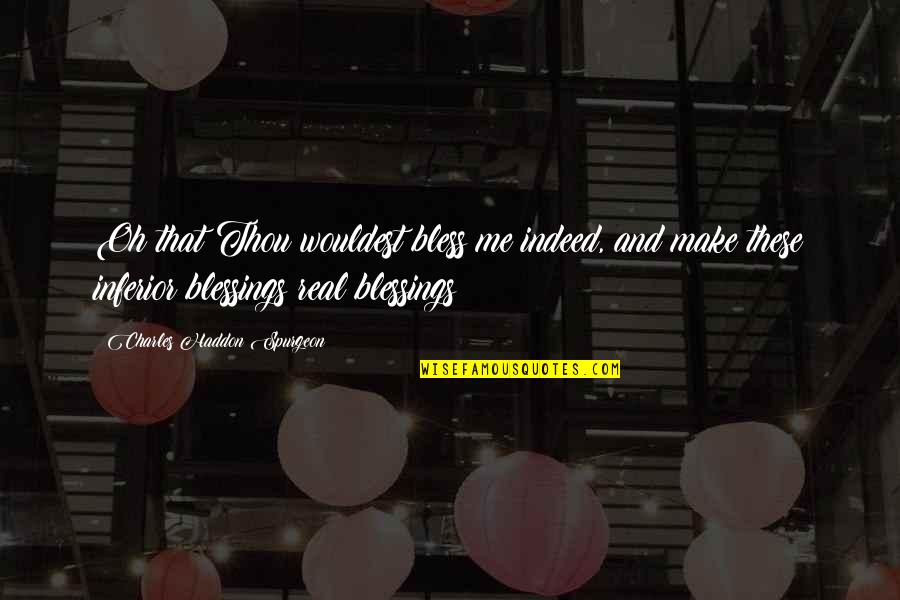 Thewed Quotes By Charles Haddon Spurgeon: Oh that Thou wouldest bless me indeed, and Thewed Quotes By Charles Haddon Spurgeon: Oh that Thou wouldest bless me indeed, and