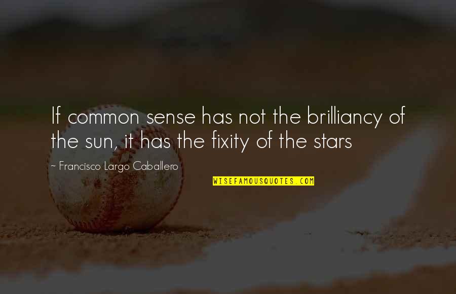 Thewlis Friel Quotes By Francisco Largo Caballero: If common sense has not the brilliancy of Thewlis Friel Quotes By Francisco Largo Caballero: If common sense has not the brilliancy of