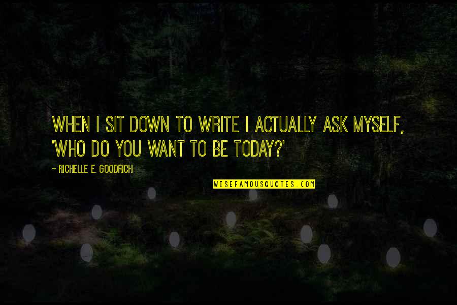 Theworks Quotes By Richelle E. Goodrich: When I sit down to write I actually Theworks Quotes By Richelle E. Goodrich: When I sit down to write I actually