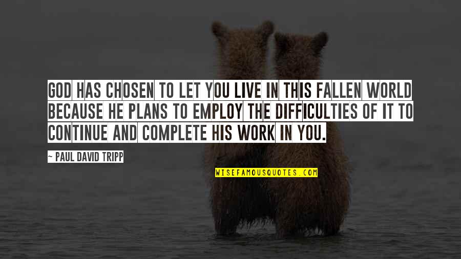 Theworst Quotes By Paul David Tripp: God has chosen to let you live in Theworst Quotes By Paul David Tripp: God has chosen to let you live in