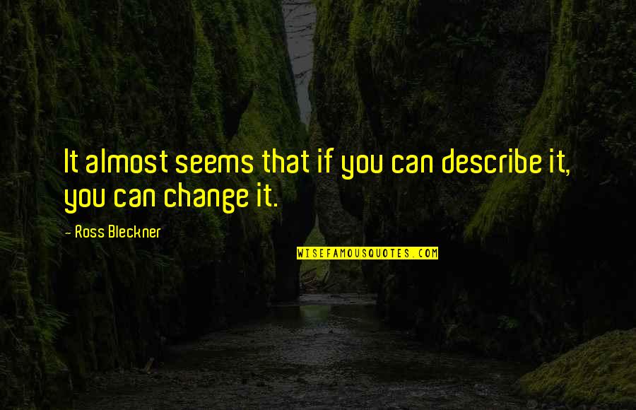 Theworst Quotes By Ross Bleckner: It almost seems that if you can describe Theworst Quotes By Ross Bleckner: It almost seems that if you can describe