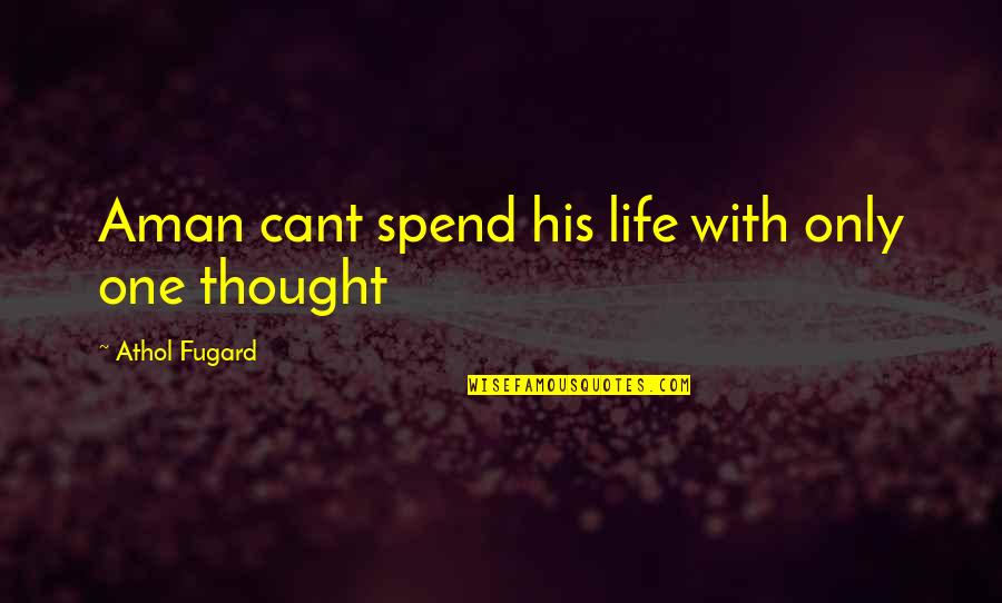 Thews Of The Harbinger Quotes By Athol Fugard: Aman cant spend his life with only one Thews Of The Harbinger Quotes By Athol Fugard: Aman cant spend his life with only one