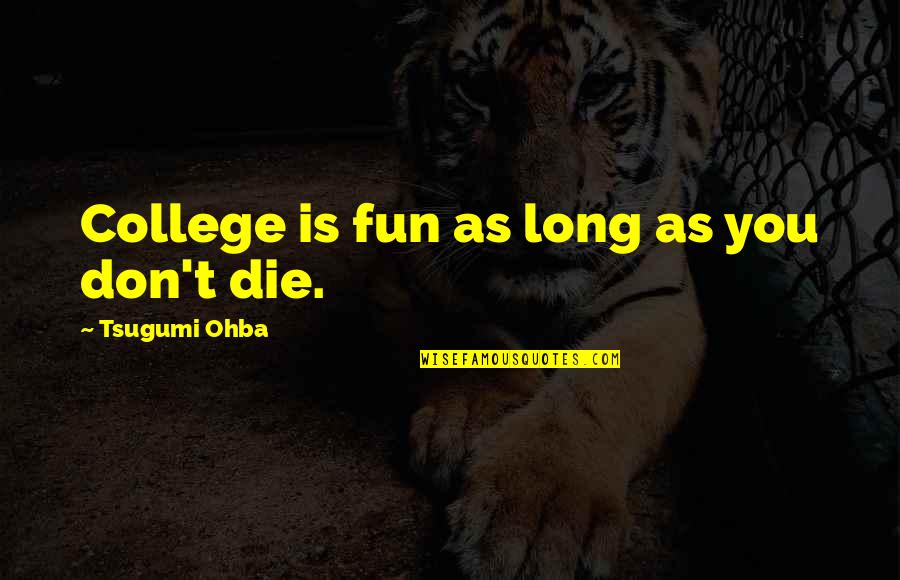 Thews Of The Harbinger Quotes By Tsugumi Ohba: College is fun as long as you don't Thews Of The Harbinger Quotes By Tsugumi Ohba: College is fun as long as you don't