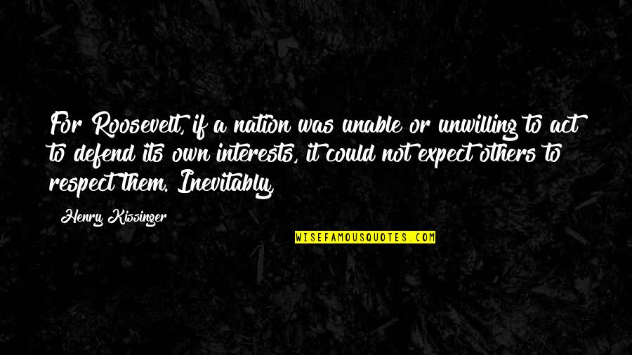Thew's Quotes By Henry Kissinger: For Roosevelt, if a nation was unable or Thew's Quotes By Henry Kissinger: For Roosevelt, if a nation was unable or