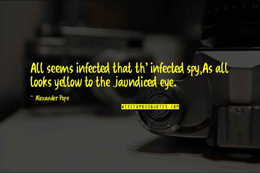 Th'exactness Quotes By Alexander Pope: All seems infected that th' infected spy,As all