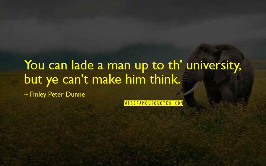 Th'exactness Quotes By Finley Peter Dunne: You can lade a man up to th'