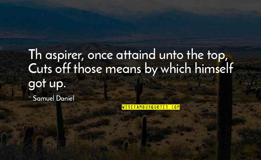Th'exactness Quotes By Samuel Daniel: Th aspirer, once attaind unto the top, Cuts