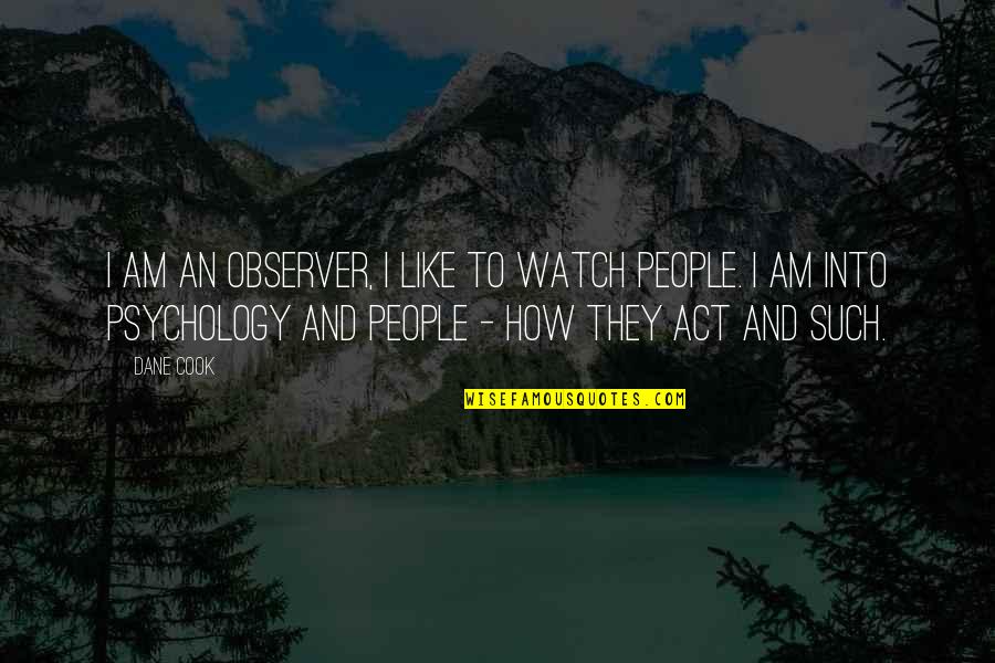 They Act Like Quotes By Dane Cook: I am an observer, I like to watch