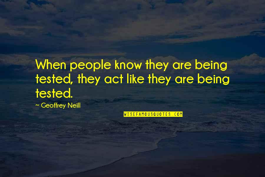 They Act Like Quotes By Geoffrey Neill: When people know they are being tested, they