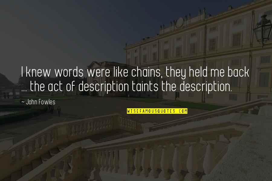 They Act Like Quotes By John Fowles: I knew words were like chains, they held