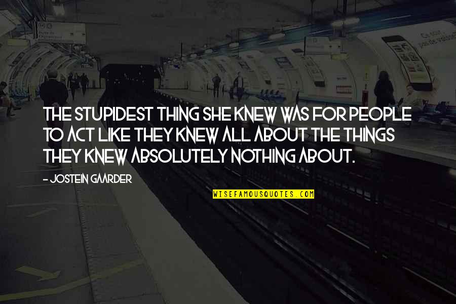 They Act Like Quotes By Jostein Gaarder: The stupidest thing she knew was for people