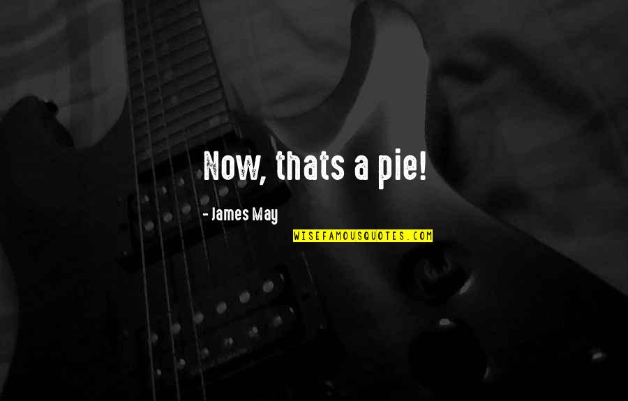 They Aint Loyal Quotes By James May: Now, thats a pie! They Aint Loyal Quotes By James May: Now, thats a pie!