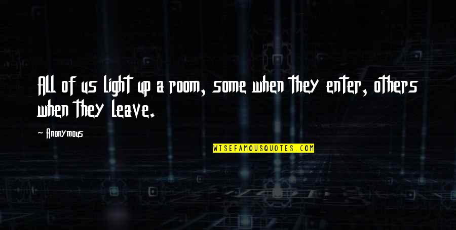 They All Leave Quotes By Anonymous: All of us light up a room, some