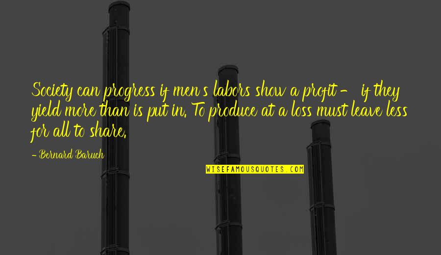 They All Leave Quotes By Bernard Baruch: Society can progress if men's labors show a They All Leave Quotes By Bernard Baruch: Society can progress if men's labors show a