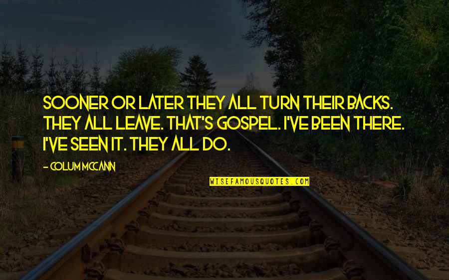 They All Leave Quotes By Colum McCann: Sooner or later they all turn their backs. They All Leave Quotes By Colum McCann: Sooner or later they all turn their backs.