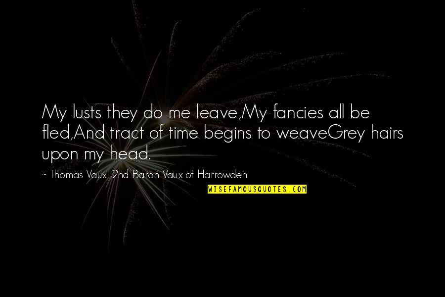 They All Leave Quotes By Thomas Vaux, 2nd Baron Vaux Of Harrowden: My lusts they do me leave,My fancies all They All Leave Quotes By Thomas Vaux, 2nd Baron Vaux Of Harrowden: My lusts they do me leave,My fancies all