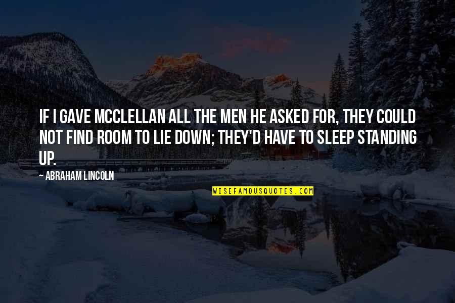 They All Lie Quotes By Abraham Lincoln: If I gave McClellan all the men he