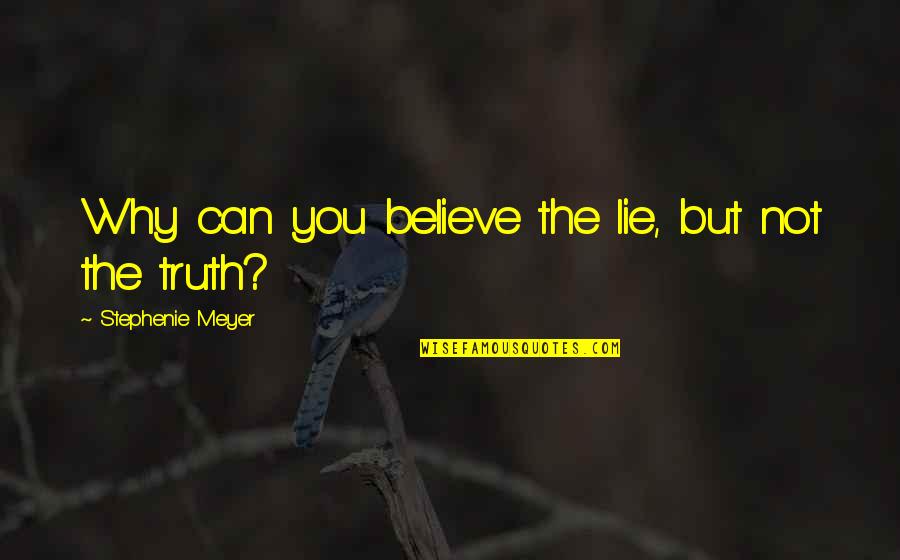 They All Lie Quotes By Stephenie Meyer: Why can you believe the lie, but not