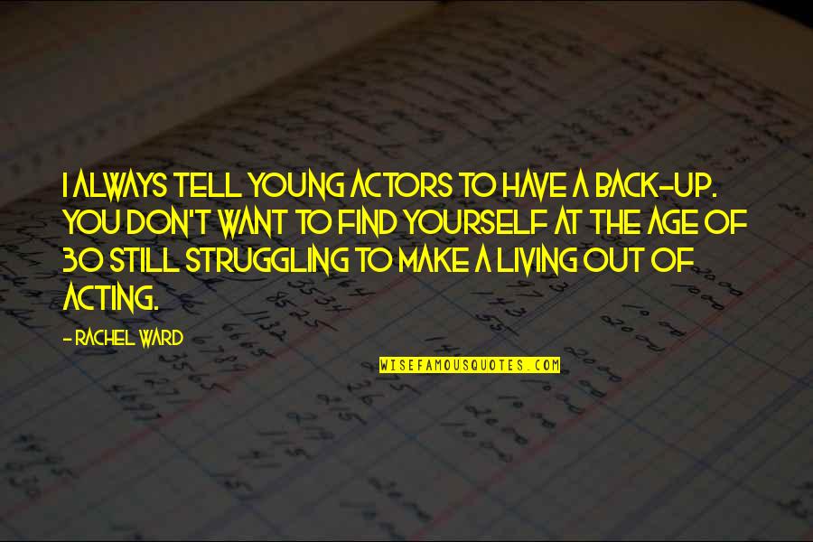 They Always Want You Back Quotes By Rachel Ward: I always tell young actors to have a