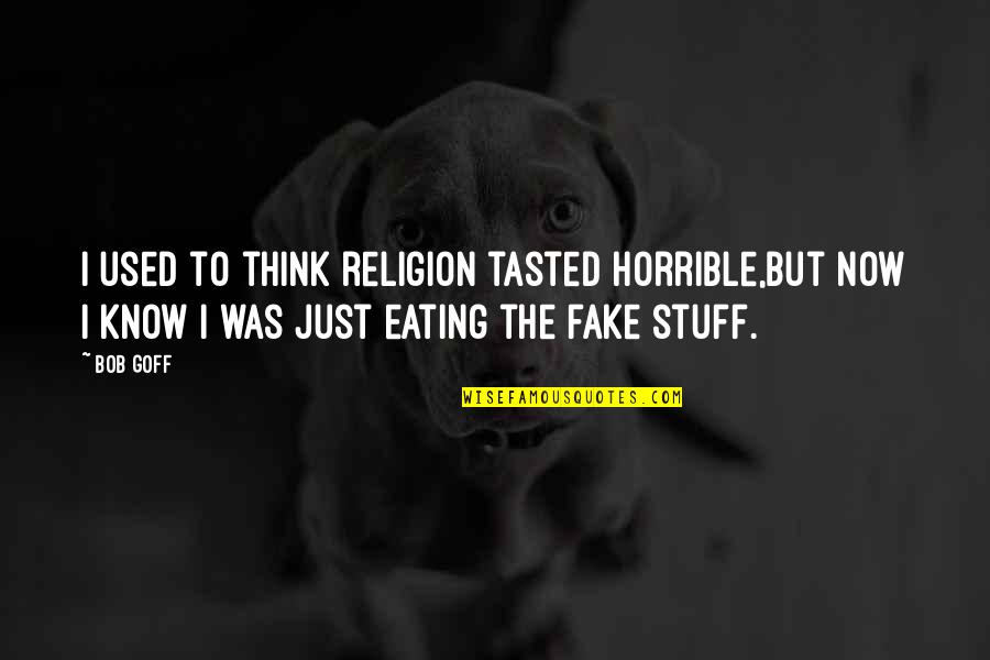 They Are All Fake Quotes By Bob Goff: I used to think religion tasted horrible,but now