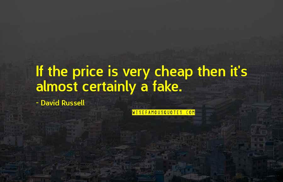 They Are All Fake Quotes By David Russell: If the price is very cheap then it's