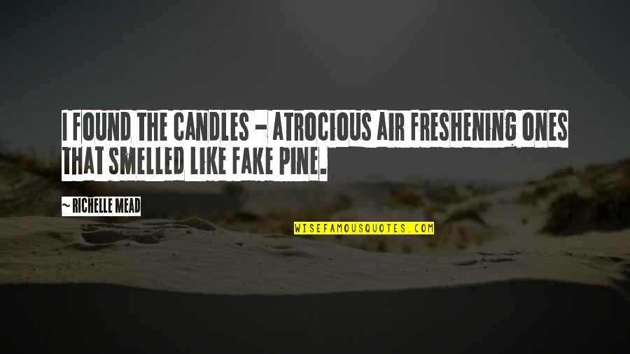 They Are All Fake Quotes By Richelle Mead: I found the candles - atrocious air freshening