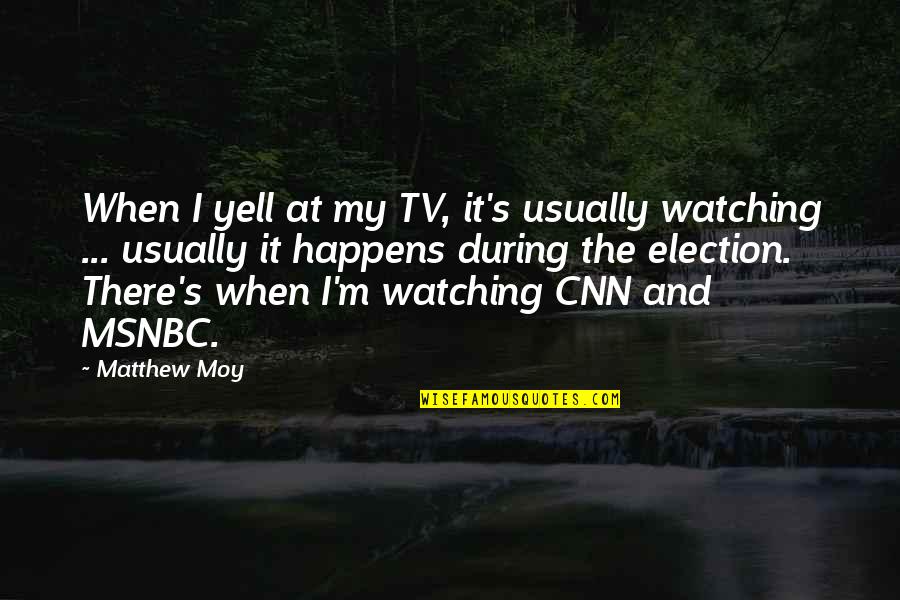 They Are All Watching Quotes By Matthew Moy: When I yell at my TV, it's usually