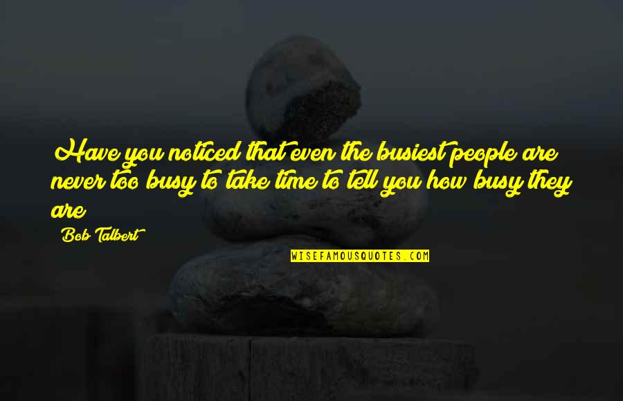 They Are Busy Quotes By Bob Talbert: Have you noticed that even the busiest people