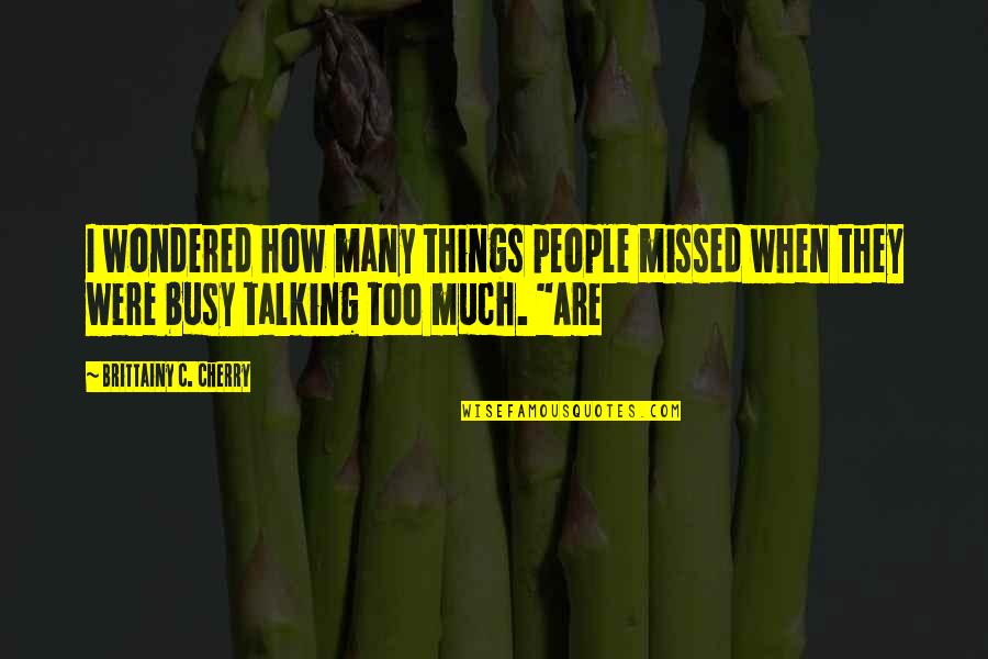 They Are Busy Quotes By Brittainy C. Cherry: I wondered how many things people missed when